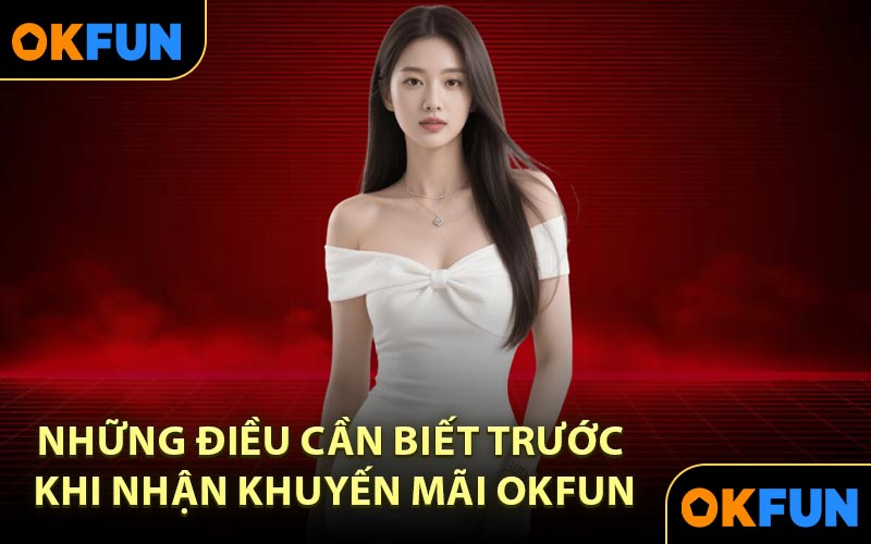 Những Điều Cần Biết Trước Khi Nhận Khuyến Mãi OKFUN