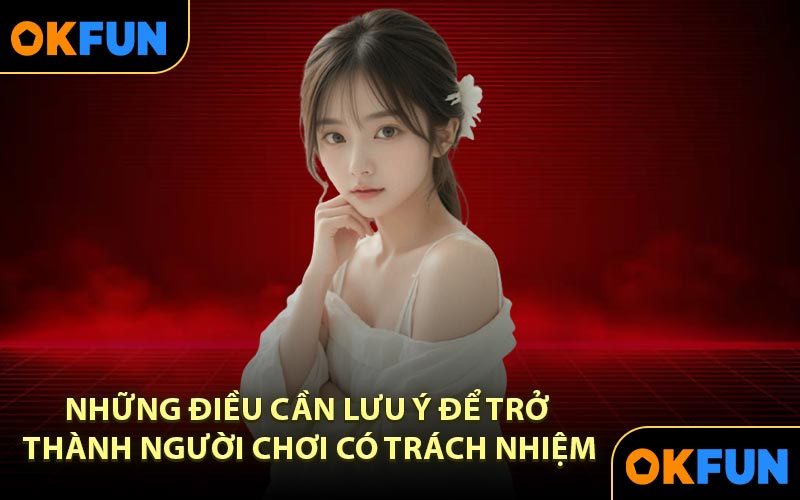 Những điều cần lưu ý để trở thành người chơi có trách nhiệm