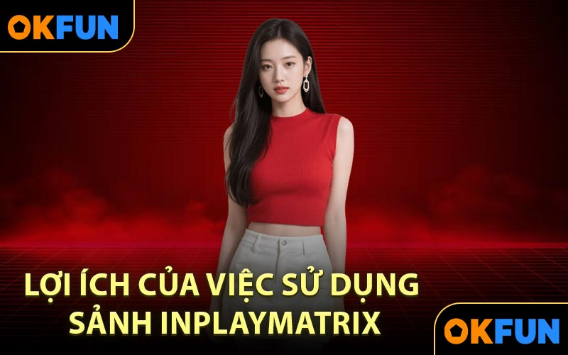 Lợi ích của việc sử dụng sảnh Inplaymatrix